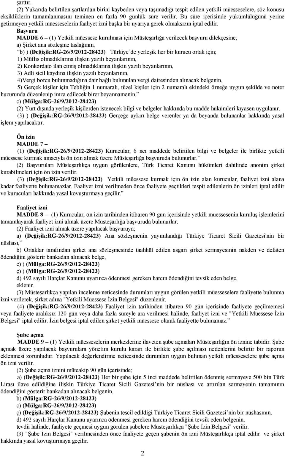 Başvuru MADDE 6 ( Yetkili müessese kurulması için Müsteşarlığa verilecek başvuru dilekçesine; a) Şirket ana sözleşme taslağının, b) ) (Değişik:RG-26/9/2012-2842 Türkiye de yerleşik her bir kurucu