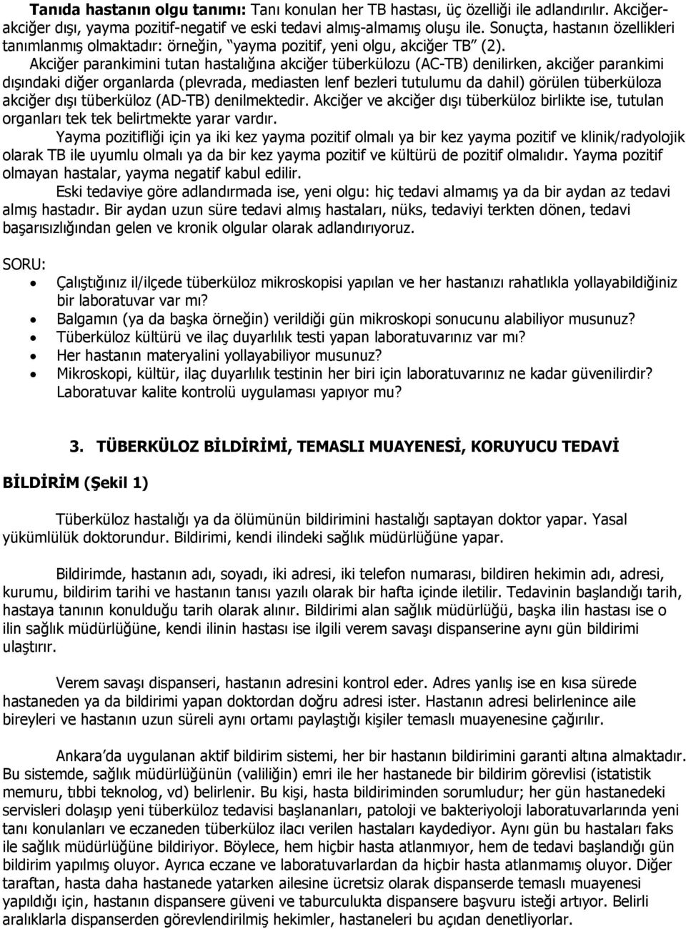 Akciğer parankimini tutan hastalığına akciğer tüberkülozu (AC-TB) denilirken, akciğer parankimi dışındaki diğer organlarda (plevrada, mediasten lenf bezleri tutulumu da dahil) görülen tüberküloza