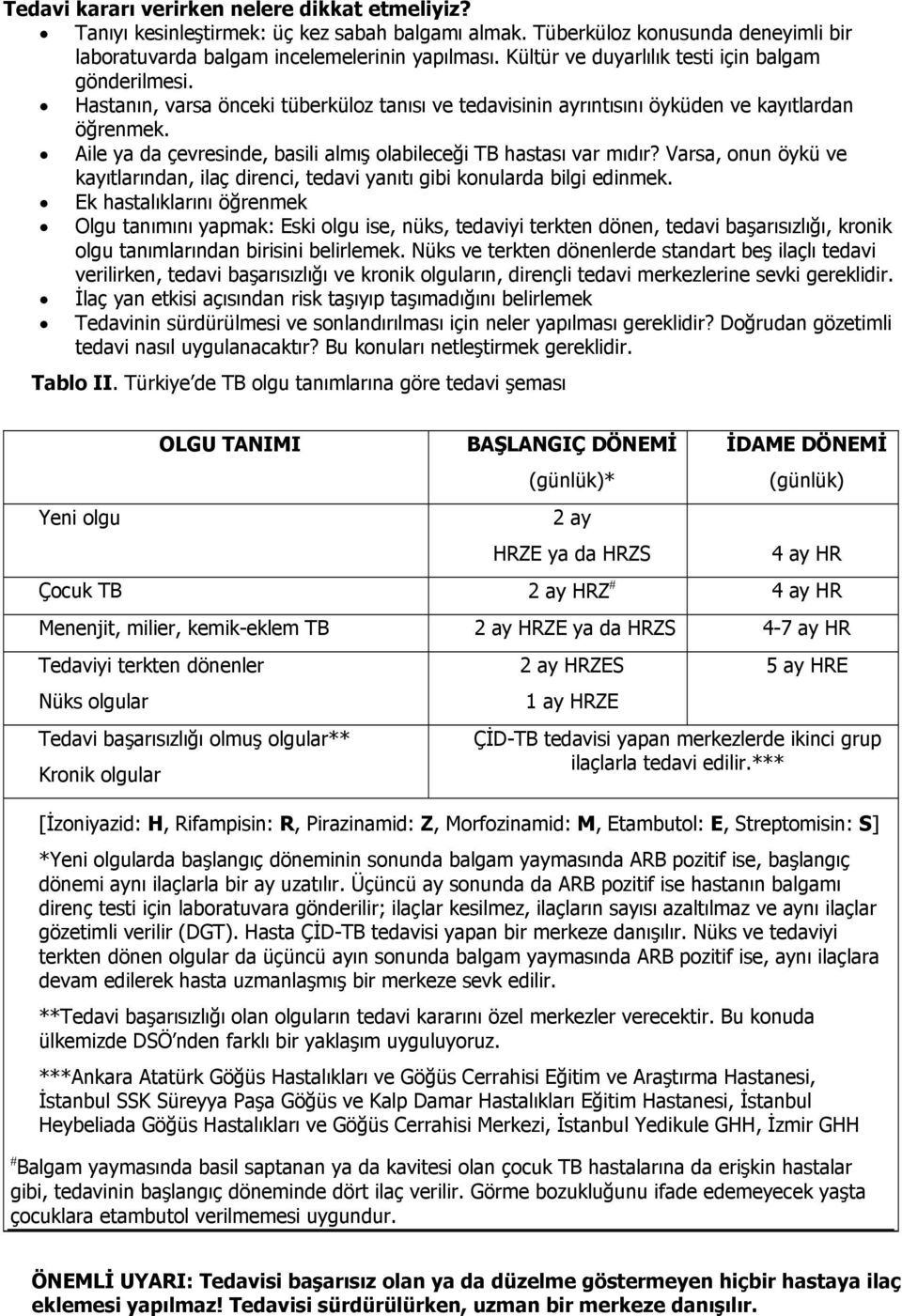 Aile ya da çevresinde, basili almış olabileceği TB hastası var mıdır? Varsa, onun öykü ve kayıtlarından, ilaç direnci, tedavi yanıtı gibi konularda bilgi edinmek.