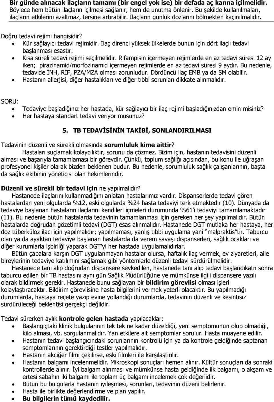 İlaç direnci yüksek ülkelerde bunun için dört ilaçlı tedavi başlanması esastır. Kısa süreli tedavi rejimi seçilmelidir.