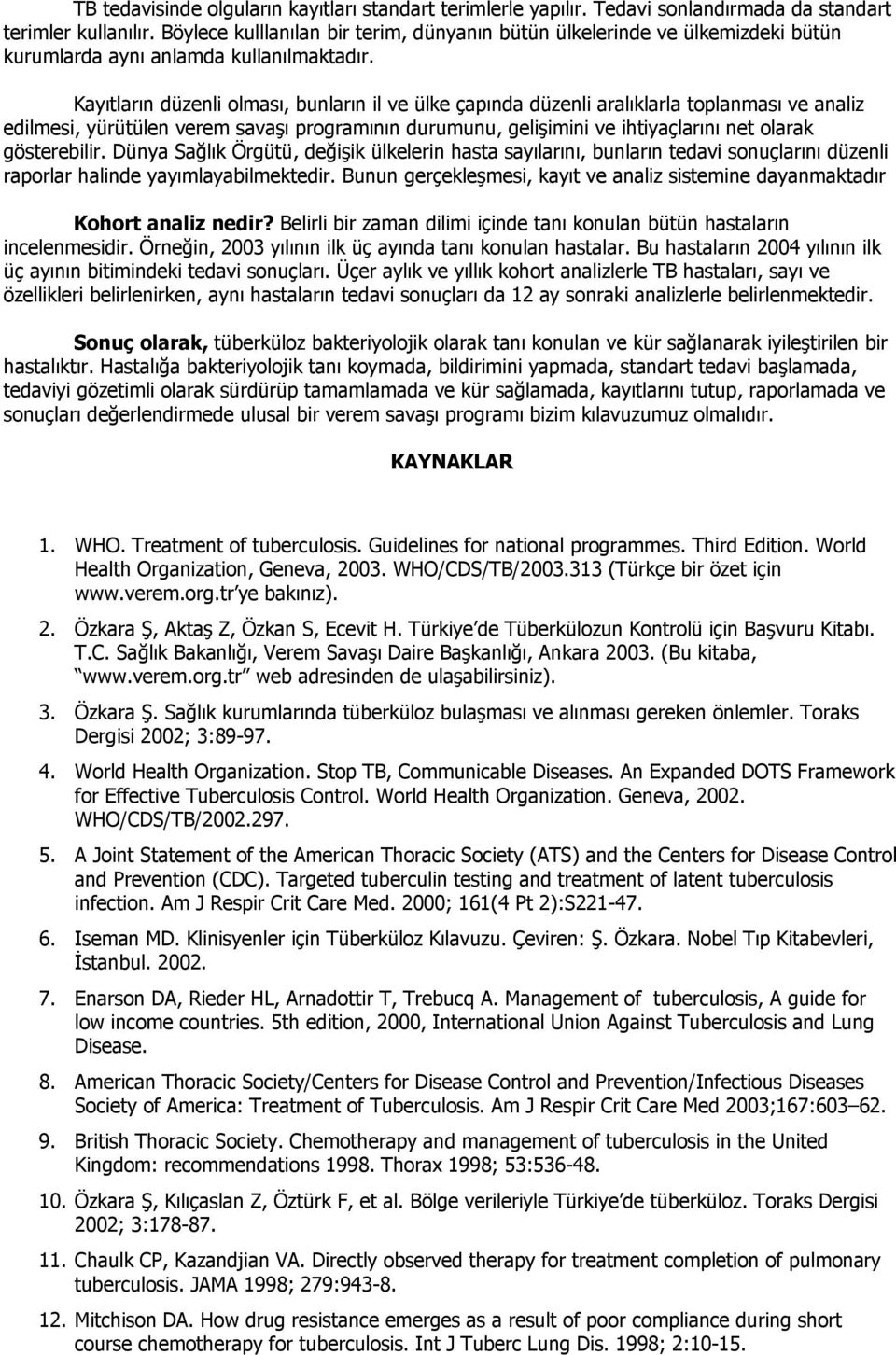 Kayıtların düzenli olması, bunların il ve ülke çapında düzenli aralıklarla toplanması ve analiz edilmesi, yürütülen verem savaşı programının durumunu, gelişimini ve ihtiyaçlarını net olarak