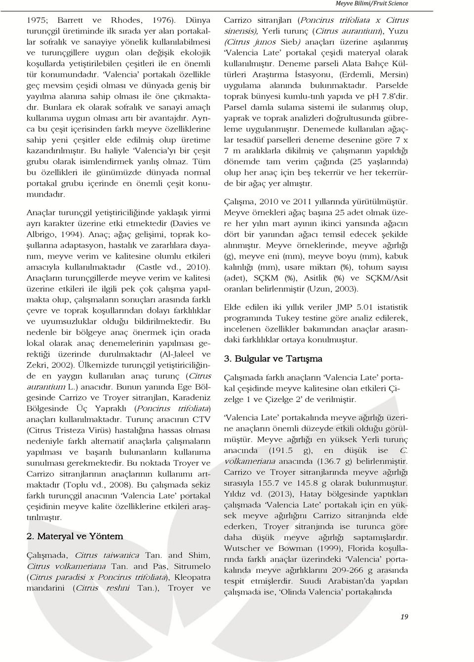 önemli tür konumundadır. Valencia portakalı özellikle geç mevsim çeģidi olması ve dünyada geniģ bir yayılma alanına sahip olması ile öne çıkmaktadır.