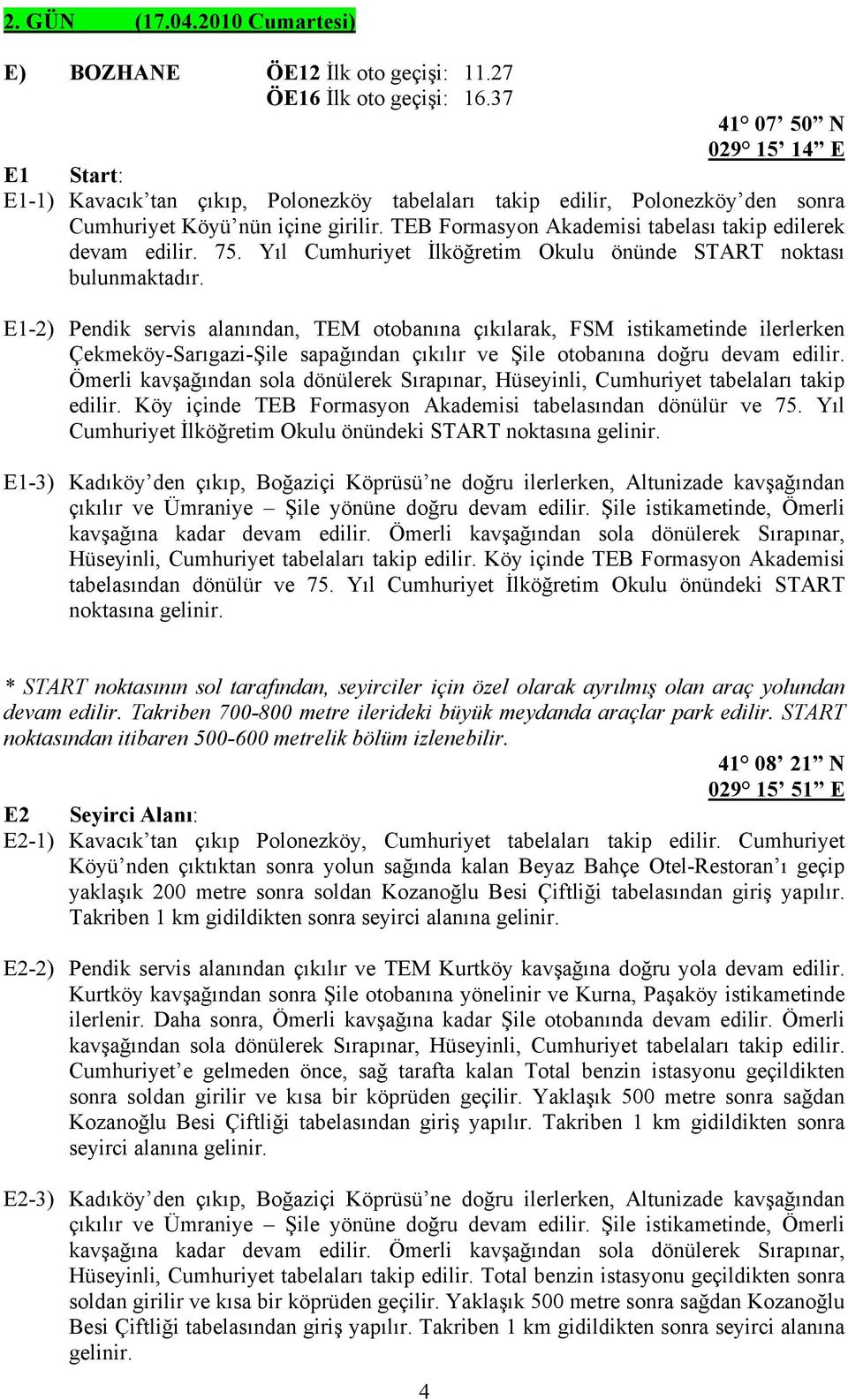 TEB Formasyon Akademisi tabelası takip edilerek devam edilir. 75. Yıl Cumhuriyet İlköğretim Okulu önünde START noktası bulunmaktadır.