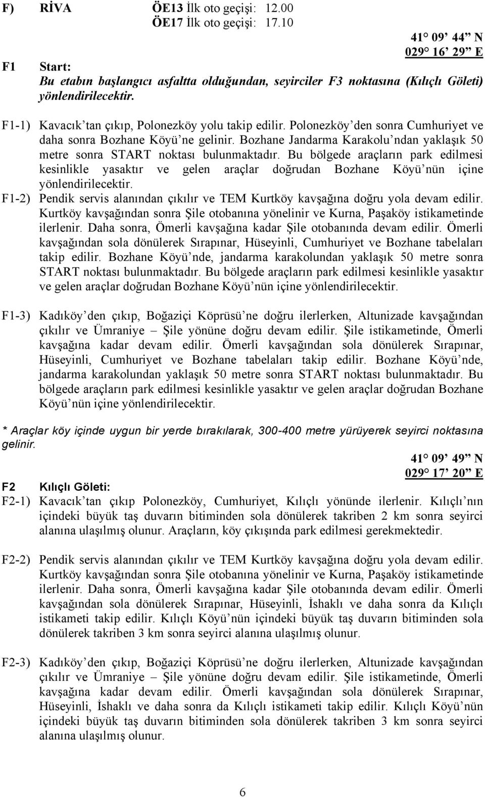 Bozhane Jandarma Karakolu ndan yaklaşık 50 metre sonra START noktası bulunmaktadır.