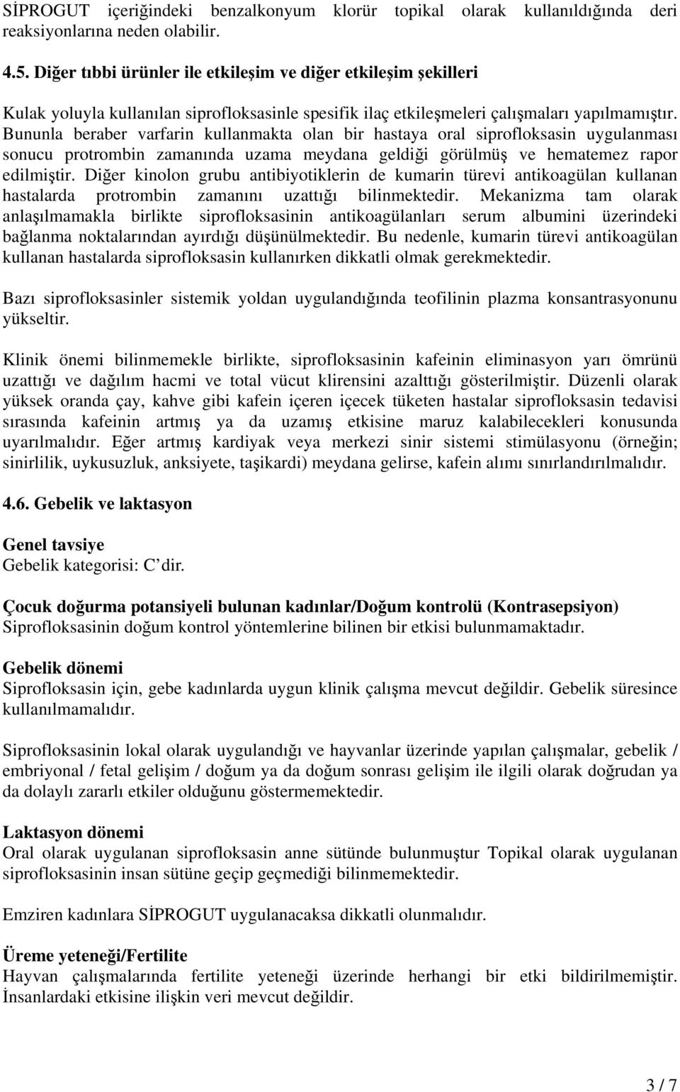 Bununla beraber varfarin kullanmakta olan bir hastaya oral siprofloksasin uygulanması sonucu protrombin zamanında uzama meydana geldiği görülmüş ve hematemez rapor edilmiştir.