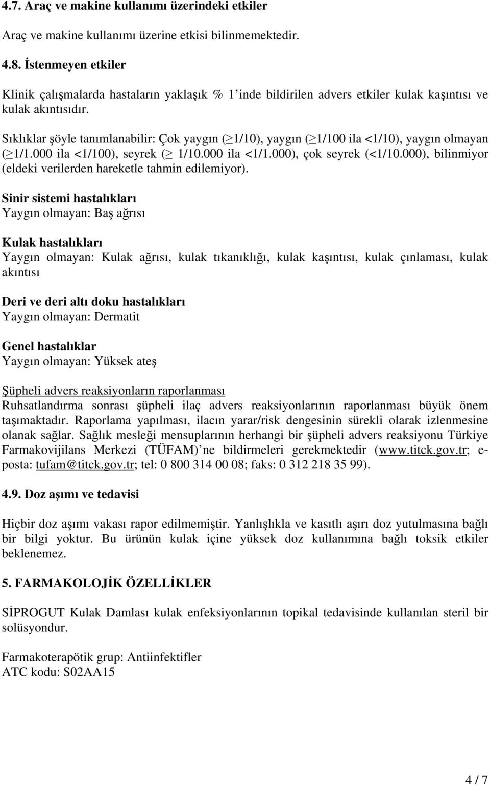 Sıklıklar şöyle tanımlanabilir: Çok yaygın ( 1/10), yaygın ( 1/100 ila <1/10), yaygın olmayan ( 1/1.000 ila <1/100), seyrek ( 1/10.000 ila <1/1.000), çok seyrek (<1/10.