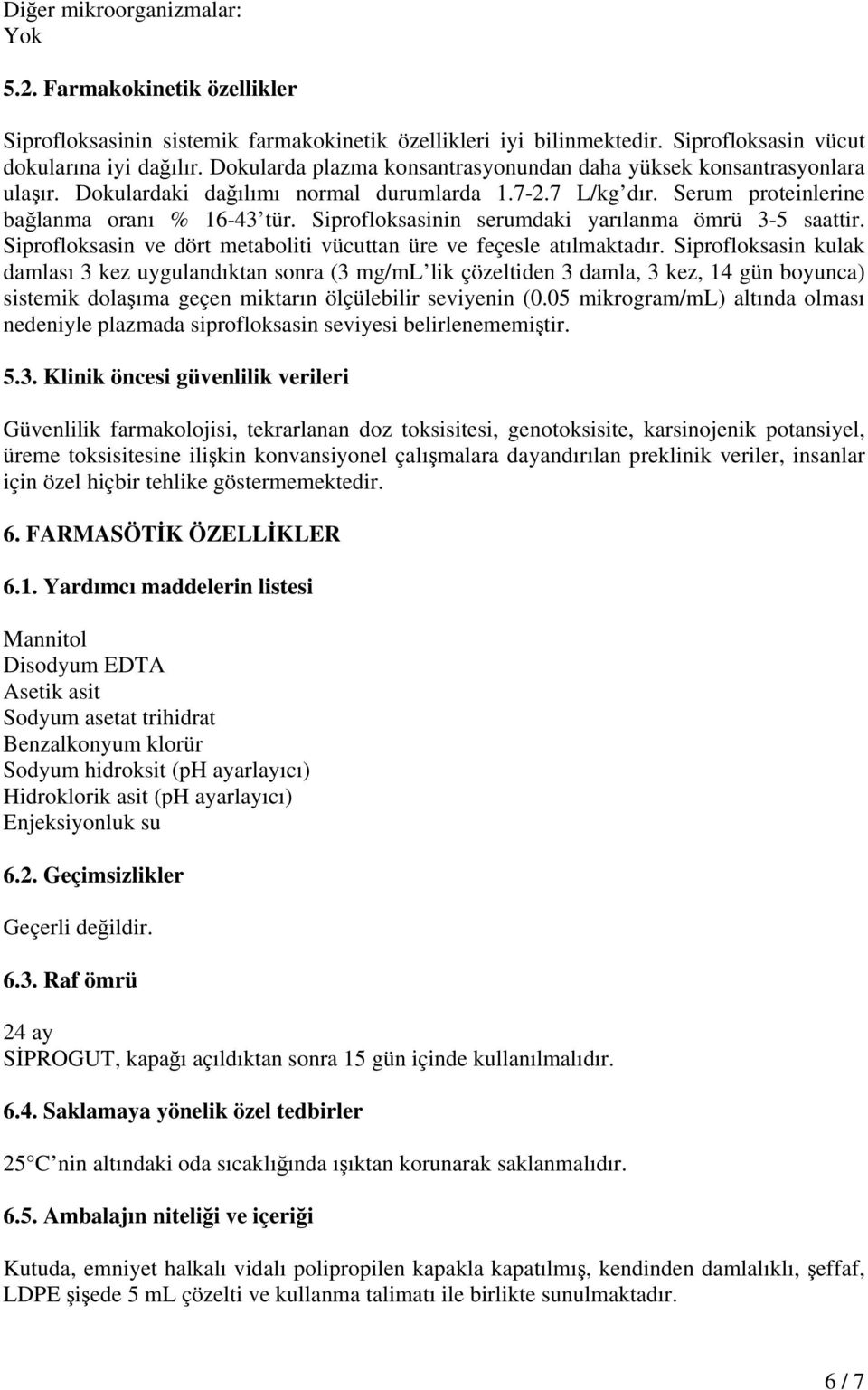 Siprofloksasinin serumdaki yarılanma ömrü 3-5 saattir. Siprofloksasin ve dört metaboliti vücuttan üre ve feçesle atılmaktadır.