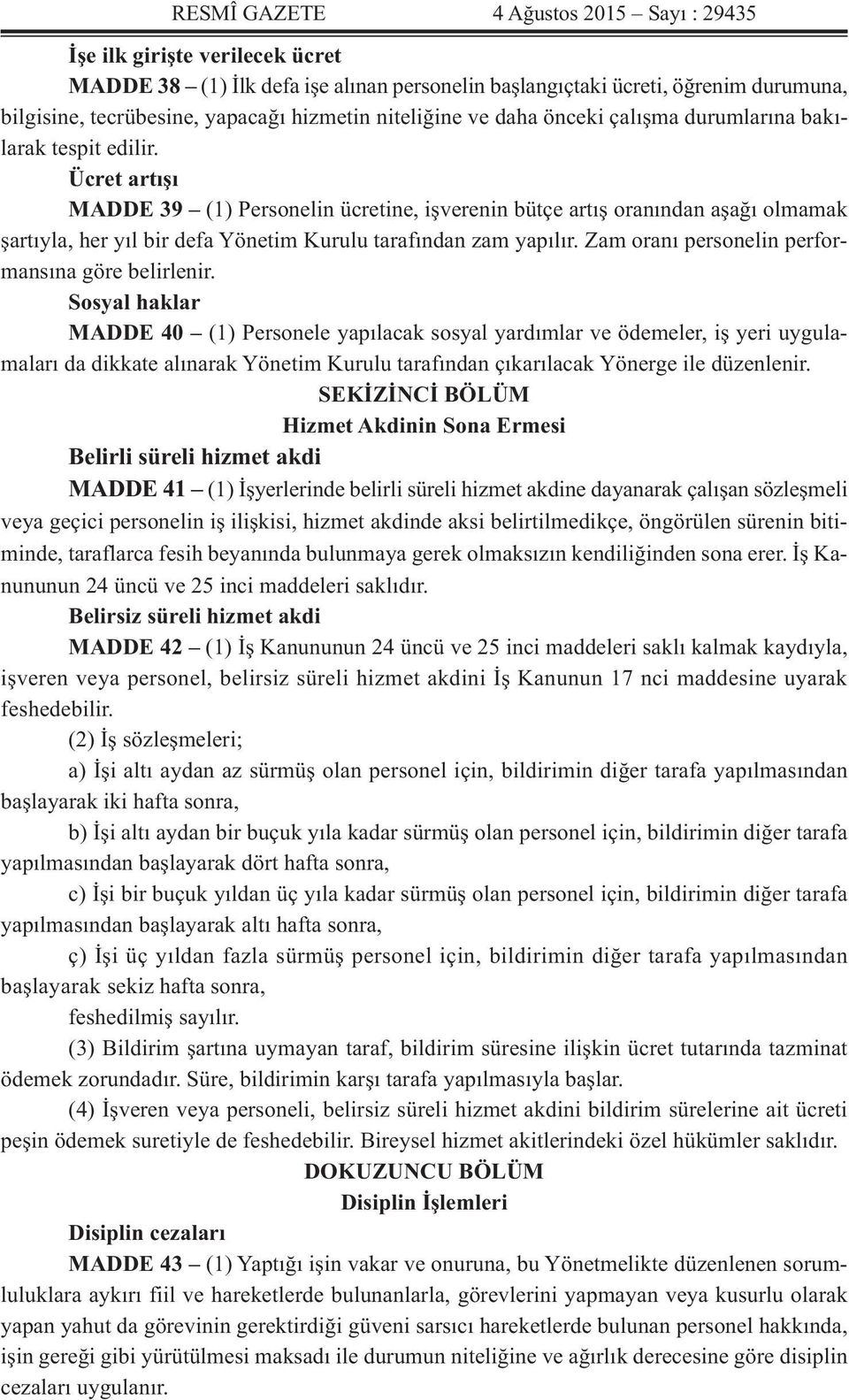 Ücret artışı MADDE 39 (1) Personelin ücretine, işverenin bütçe artış oranından aşağı olmamak şartıyla, her yıl bir defa Yönetim Kurulu tarafından zam yapılır.