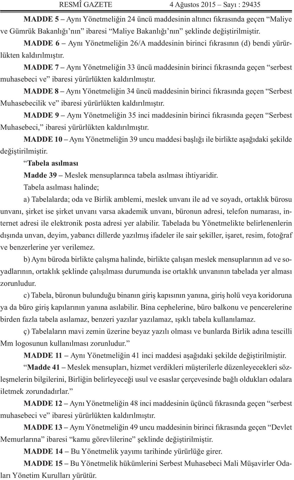 MADDE 7 Aynı Yönetmeliğin 33 üncü maddesinin birinci fıkrasında geçen serbest muhasebeci ve ibaresi yürürlükten kaldırılmıştır.