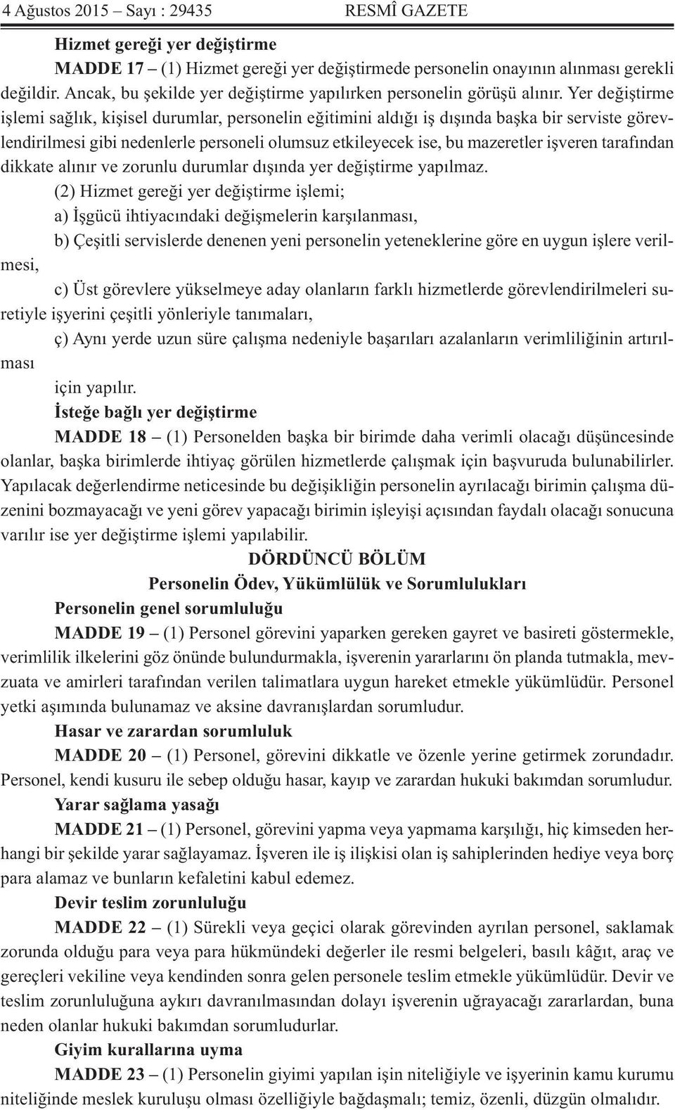 Yer değiştirme işlemi sağlık, kişisel durumlar, personelin eğitimini aldığı iş dışında başka bir serviste görevlendirilmesi gibi nedenlerle personeli olumsuz etkileyecek ise, bu mazeretler işveren