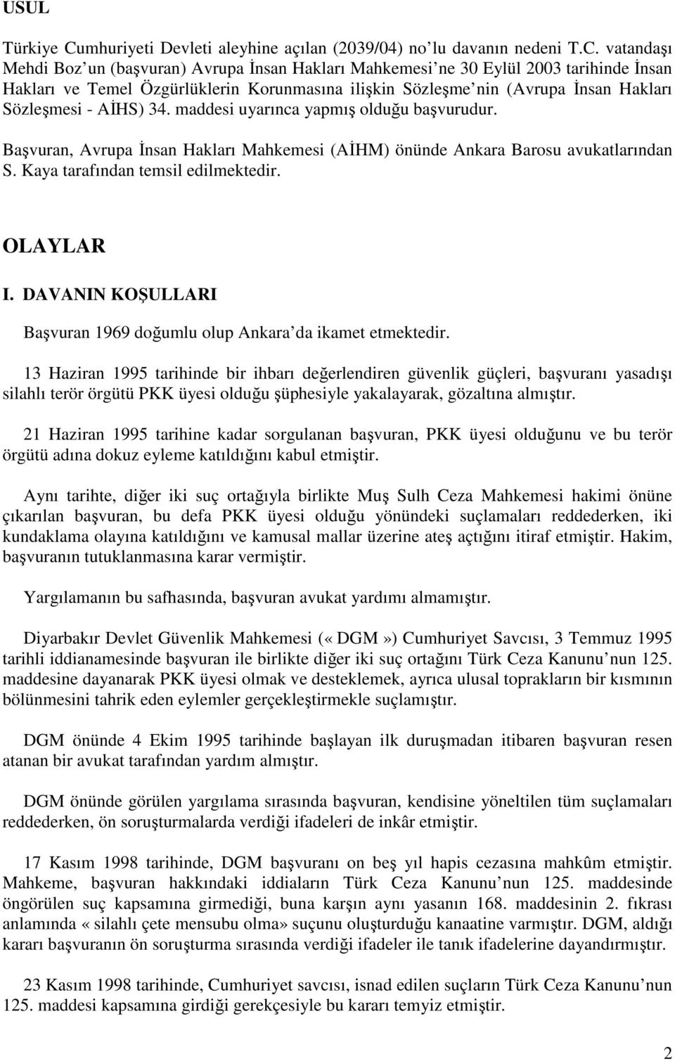 vatandaşı Mehdi Boz un (başvuran) Avrupa Đnsan Hakları Mahkemesi ne 30 Eylül 2003 tarihinde Đnsan Hakları ve Temel Özgürlüklerin Korunmasına ilişkin Sözleşme nin (Avrupa Đnsan Hakları Sözleşmesi -