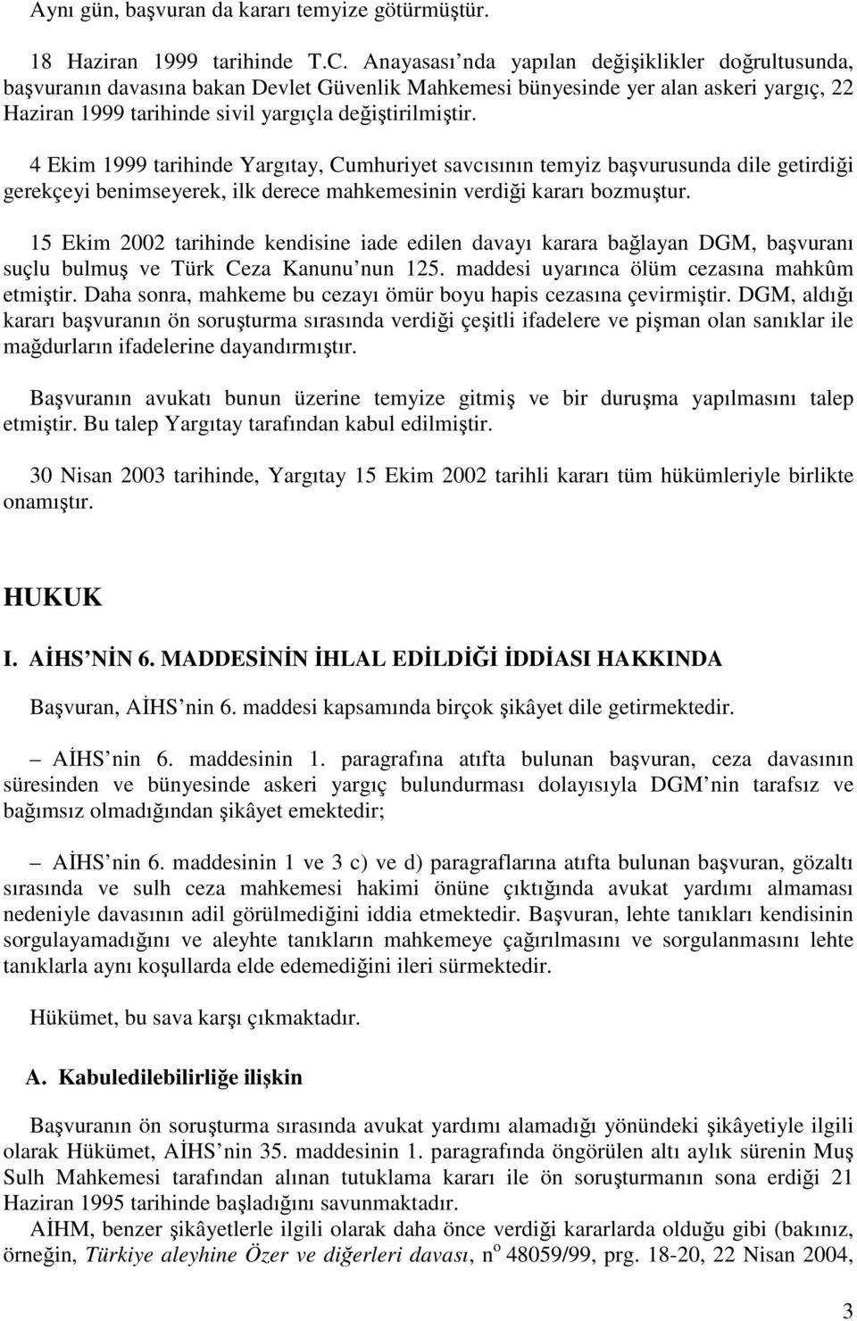 4 Ekim 1999 tarihinde Yargıtay, Cumhuriyet savcısının temyiz başvurusunda dile getirdiği gerekçeyi benimseyerek, ilk derece mahkemesinin verdiği kararı bozmuştur.