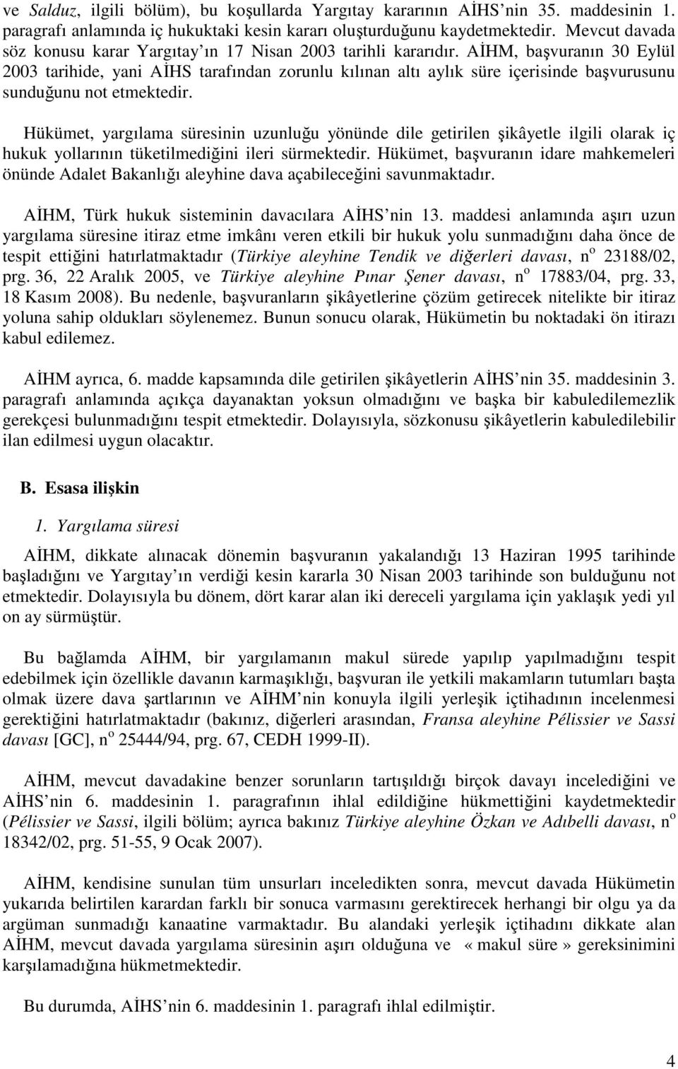 AĐHM, başvuranın 30 Eylül 2003 tarihide, yani AĐHS tarafından zorunlu kılınan altı aylık süre içerisinde başvurusunu sunduğunu not etmektedir.