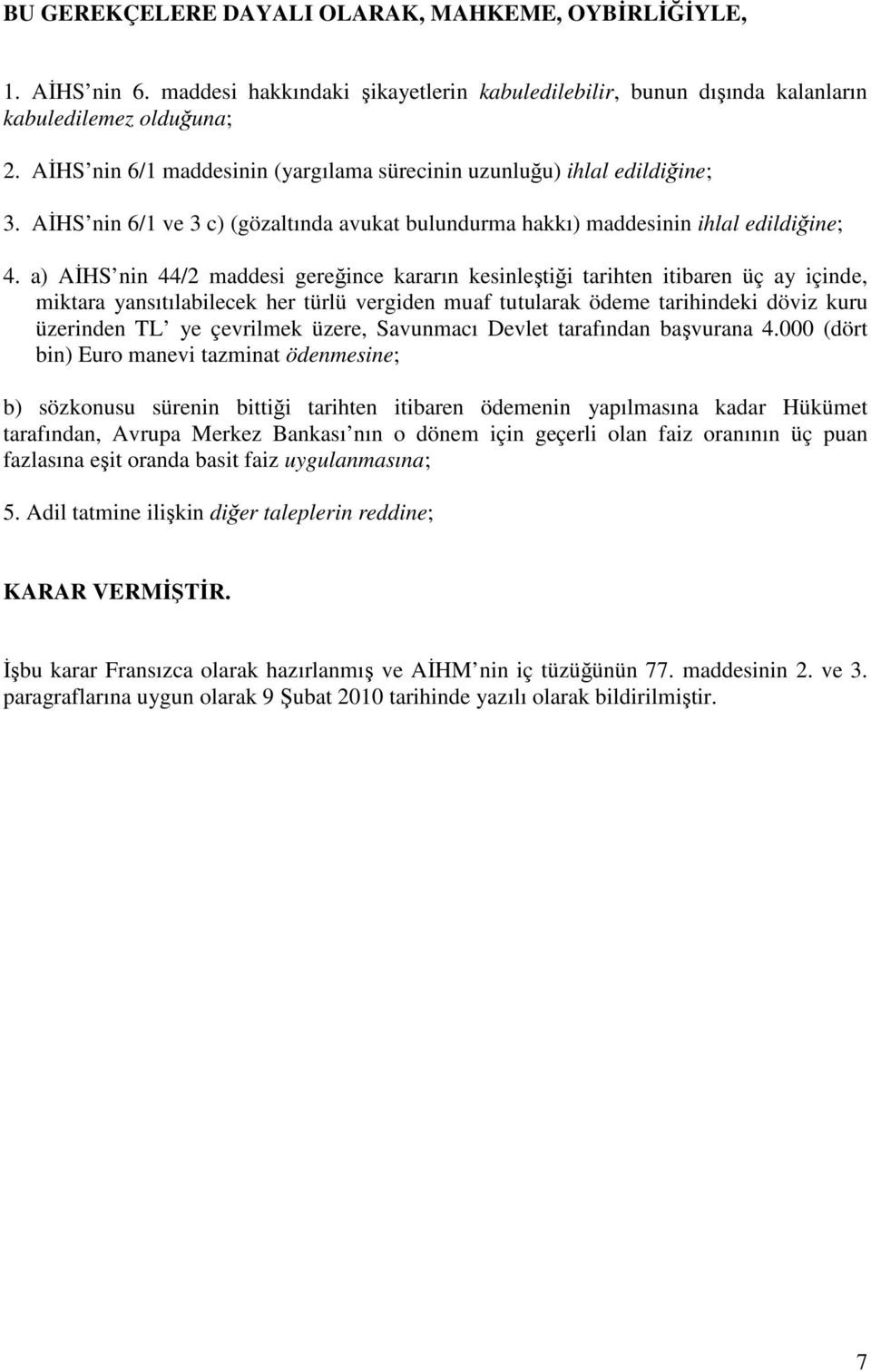 a) AĐHS nin 44/2 maddesi gereğince kararın kesinleştiği tarihten itibaren üç ay içinde, miktara yansıtılabilecek her türlü vergiden muaf tutularak ödeme tarihindeki döviz kuru üzerinden TL ye