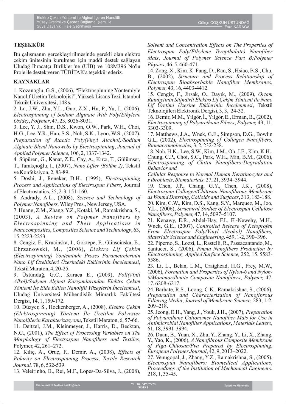 X., Hu, P., Yu, J., (2006), Electrospinning of Sodium Alginate With Poly(Ethylene Oxide), Polymer, 47, 23, 8026-8031. 3. Lee, Y. J., Shin, D.S., Kwon, O.W., Park, W.H., Choi, H.G., Lee, Y.R., Han, S.