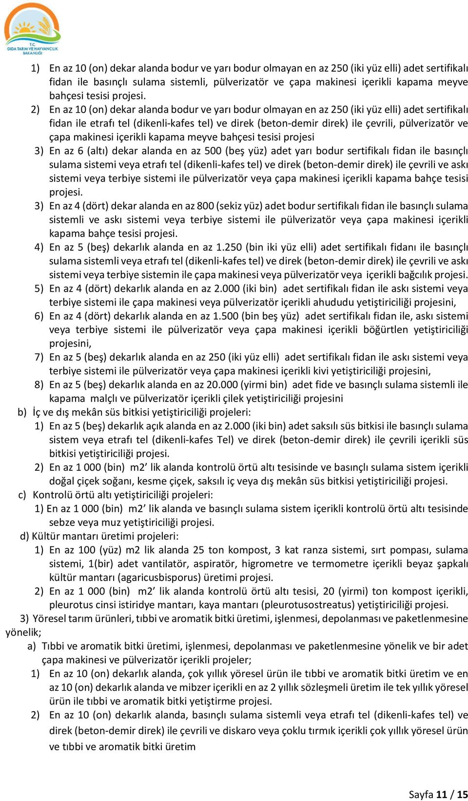 2) En az 10 (on) dekar alanda bodur ve yarı bodur olmayan en az 250 (iki yüz elli) adet sertifikalı fidan ile etrafı tel (dikenli-kafes tel) ve direk (beton-demir direk) ile çevrili, pülverizatör ve