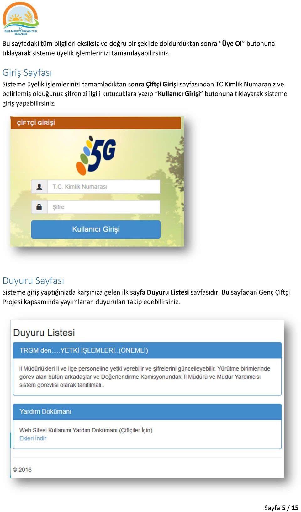 Giriş Sayfası Sisteme üyelik işlemlerinizi tamamladıktan sonra Çiftçi Girişi sayfasından TC Kimlik Numaranız ve belirlemiş olduğunuz şifrenizi