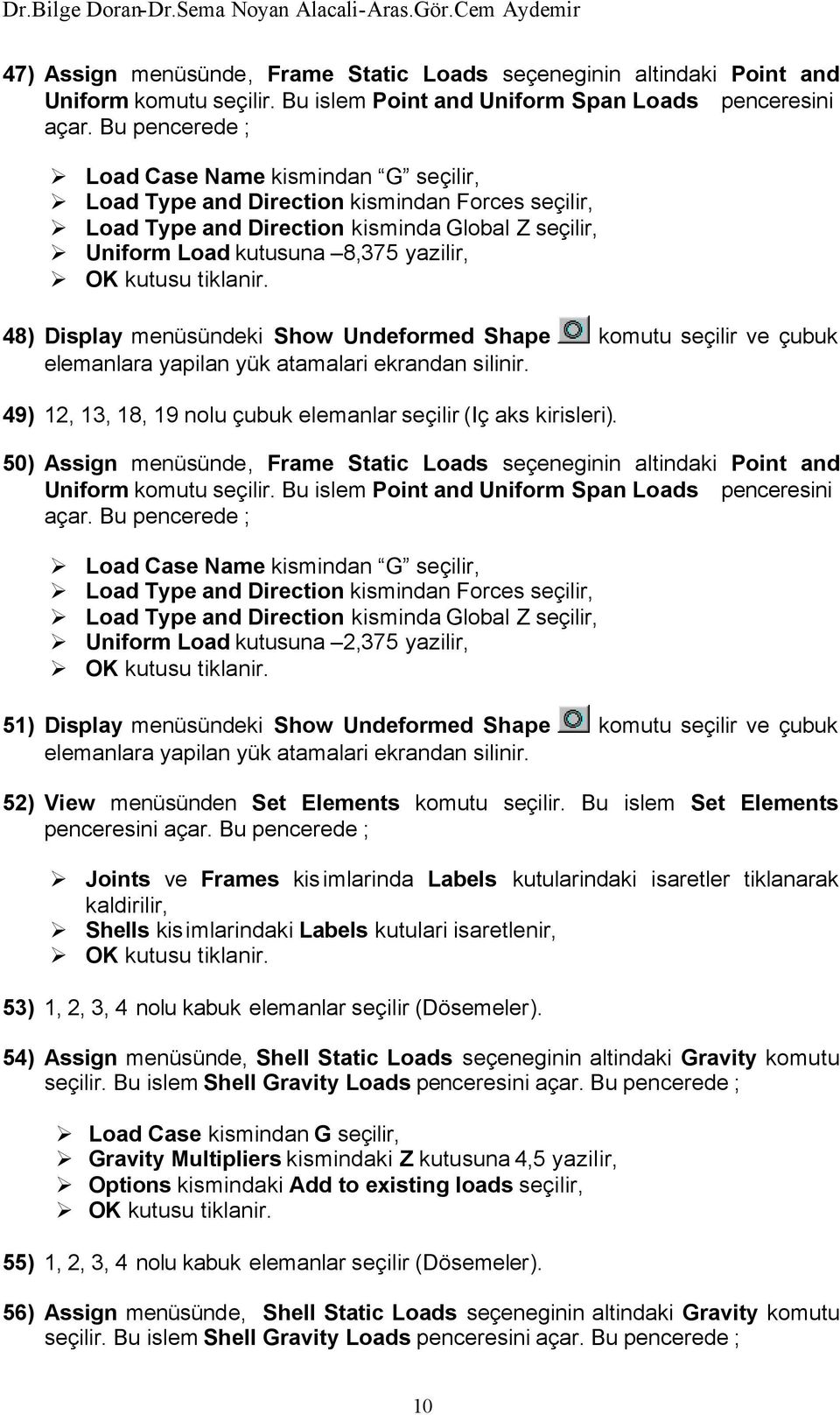 Display menüsündeki Show Undeformed Shape komutu seçilir ve çubuk elemanlara yapilan yük atamalari ekrandan silinir. 49) 12, 13, 18, 19 nolu çubuk elemanlar seçilir (Iç aks kirisleri).