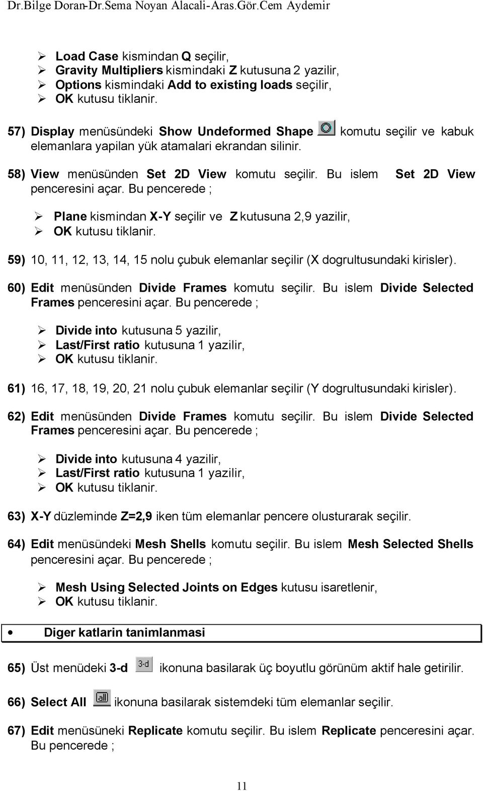 Bu islem Set 2D View Plane kismindan X-Y seçilir ve Z kutusuna 2,9 yazilir, 59) 10, 11, 12, 13, 14, 15 nolu çubuk elemanlar seçilir (X dogrultusundaki kirisler).