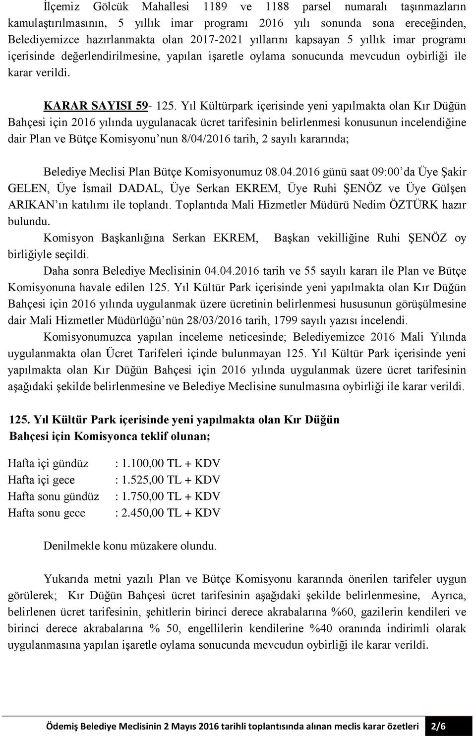 Yıl Kültürpark içerisinde yeni yapılmakta olan Kır Düğün Bahçesi için 2016 yılında uygulanacak ücret tarifesinin belirlenmesi konusunun incelendiğine dair Plan ve Bütçe Komisyonu nun 8/04/2016 tarih,