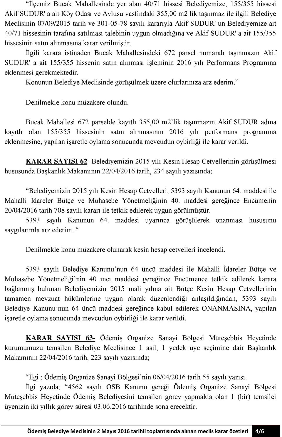 İlgili karara istinaden Bucak Mahallesindeki 672 parsel numaralı taşınmazın Akif SUDUR' a ait 155/355 hissenin satın alınması işleminin 2016 yılı Performans Programına eklenmesi gerekmektedir.