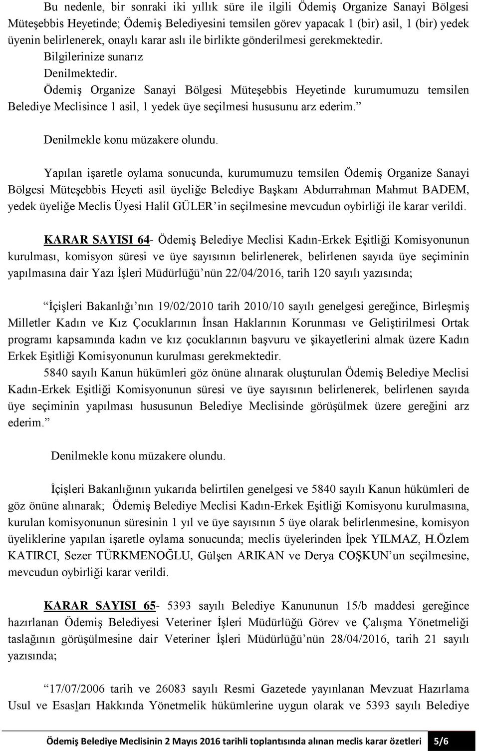 Ödemiş Organize Sanayi Bölgesi Müteşebbis Heyetinde kurumumuzu temsilen Belediye Meclisince 1 asil, 1 yedek üye seçilmesi hususunu arz ederim.