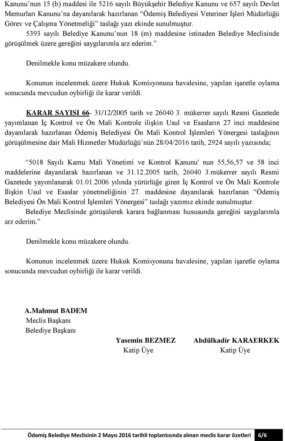 Konunun incelenmek üzere Hukuk Komisyonuna havalesine, yapılan işaretle oylama sonucunda mevcudun oybirliği ile karar verildi. KARAR SAYISI 66-31/12/2005 tarih ve 26040 3.