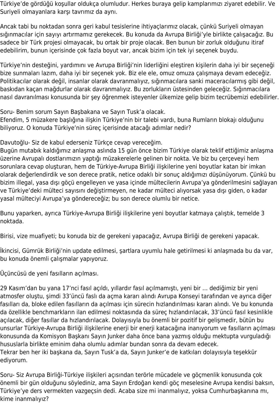 Bu sadece bir Türk projesi olmayacak, bu ortak bir proje olacak. Ben bunun bir zorluk olduğunu itiraf edebilirim, bunun içerisinde çok fazla boyut var, ancak bizim için tek iyi seçenek buydu.