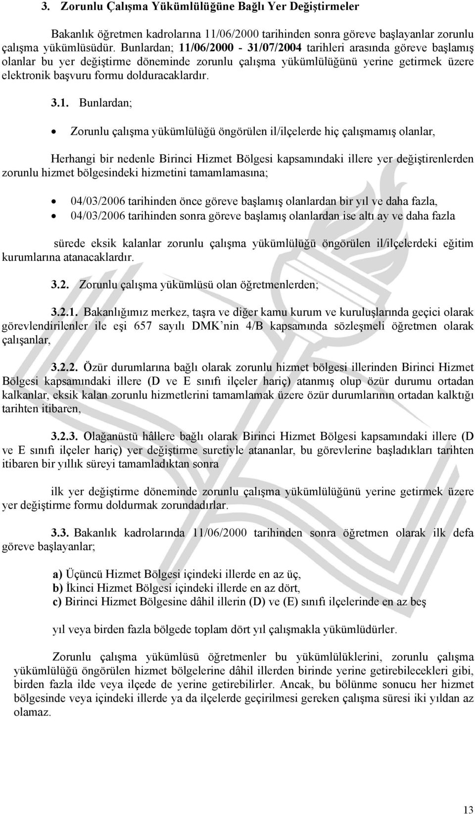 3.1. Bunlardan; Zorunlu çalışma yükümlülüğü öngörülen il/ilçelerde hiç çalışmamış olanlar, Herhangi bir nedenle Birinci Hizmet Bölgesi kapsamındaki illere yer değiştirenlerden zorunlu hizmet