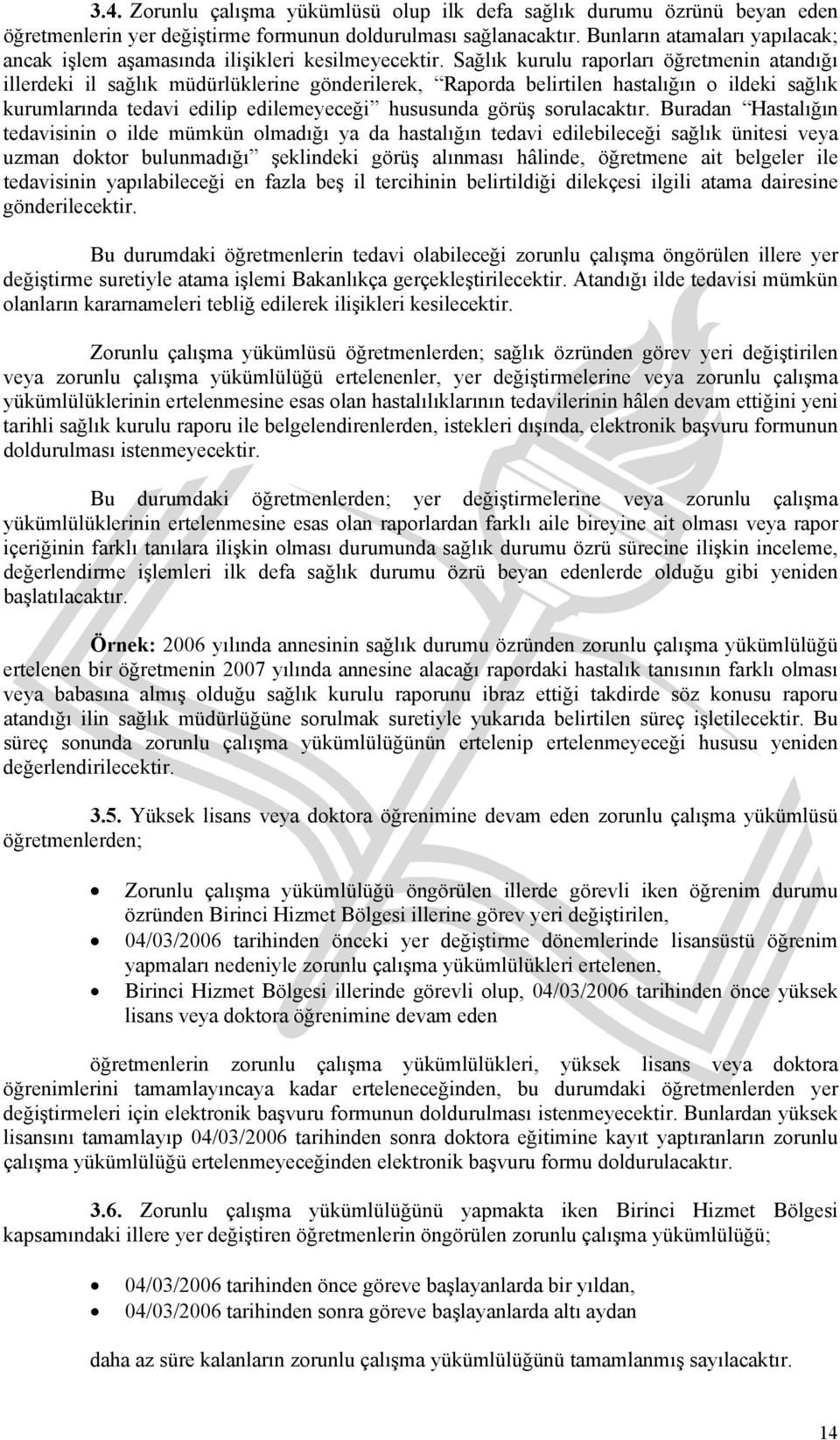 Sağlık kurulu raporları öğretmenin atandığı illerdeki il sağlık müdürlüklerine gönderilerek, Raporda belirtilen hastalığın o ildeki sağlık kurumlarında tedavi edilip edilemeyeceği hususunda görüş