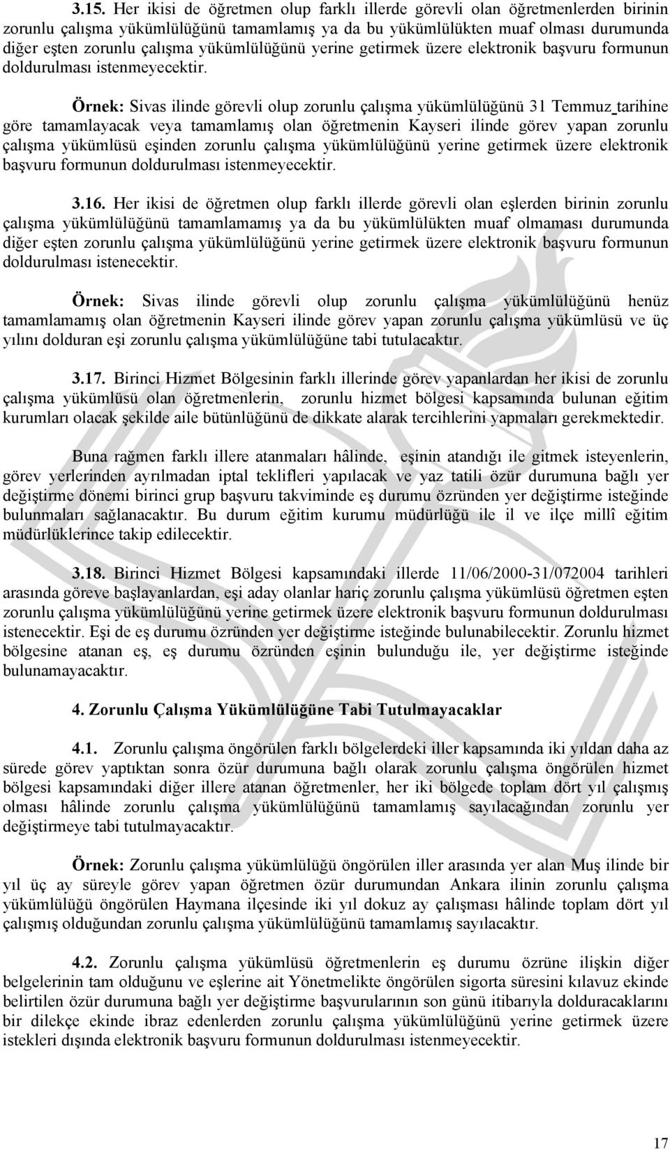 Örnek: Sivas ilinde görevli olup zorunlu çalışma yükümlülüğünü 31 Temmuz tarihine göre tamamlayacak veya tamamlamış olan öğretmenin Kayseri ilinde görev yapan zorunlu çalışma yükümlüsü eşinden