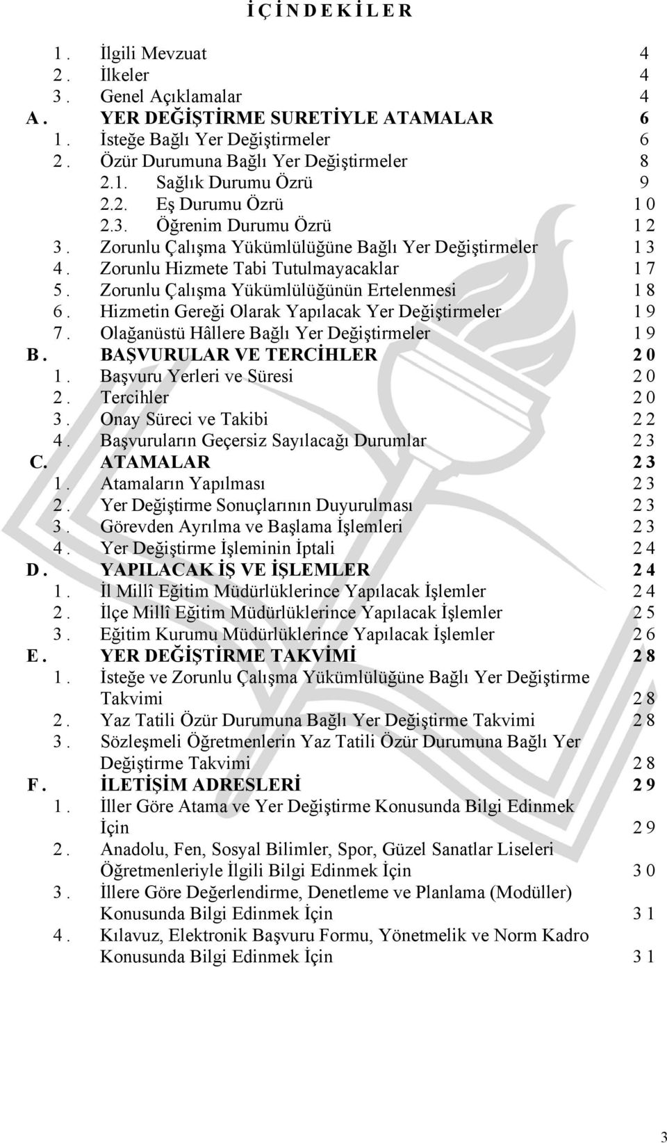 Zorunlu Çalışma Yükümlülüğünün Ertelenmesi 1 8 6. Hizmetin Gereği Olarak Yapılacak Yer Değiştirmeler 1 9 7. Olağanüstü Hâllere Bağlı Yer Değiştirmeler 1 9 B. BAŞVURULAR VE TERCİHLER 20 1.