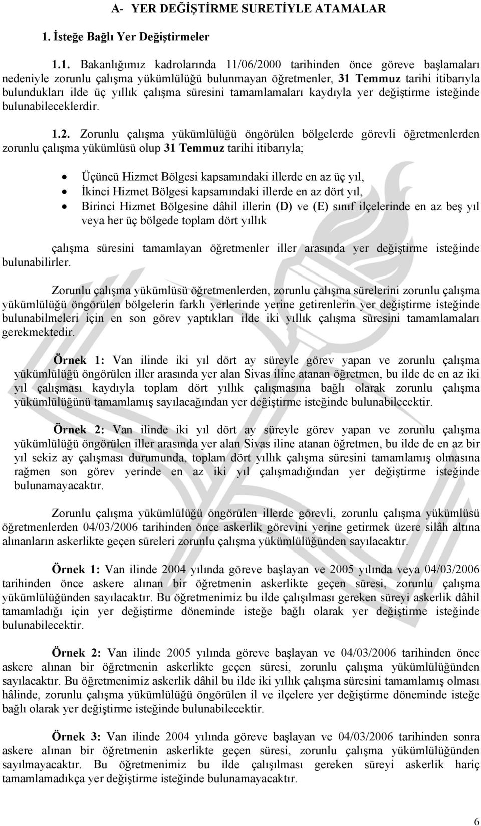 1. Bakanlığımız kadrolarında 11/06/2000 tarihinden önce göreve başlamaları nedeniyle zorunlu çalışma yükümlülüğü bulunmayan öğretmenler, 31 Temmuz tarihi itibarıyla bulundukları ilde üç yıllık