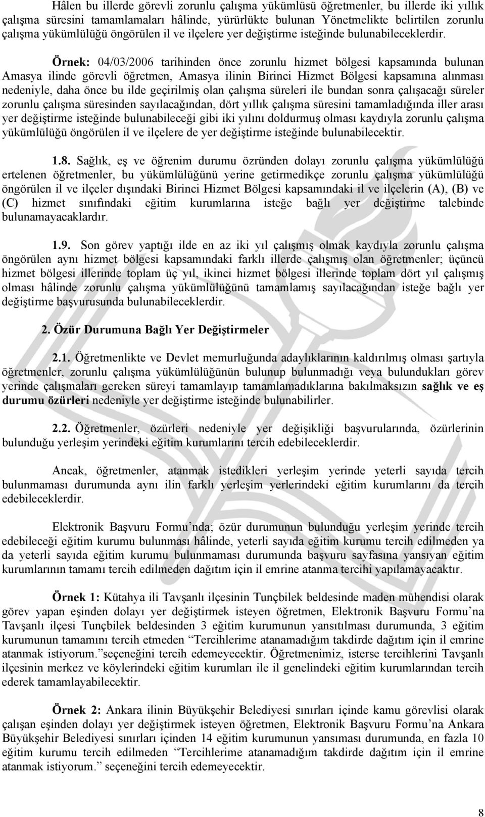 Örnek: 04/03/2006 tarihinden önce zorunlu hizmet bölgesi kapsamında bulunan Amasya ilinde görevli öğretmen, Amasya ilinin Birinci Hizmet Bölgesi kapsamına alınması nedeniyle, daha önce bu ilde