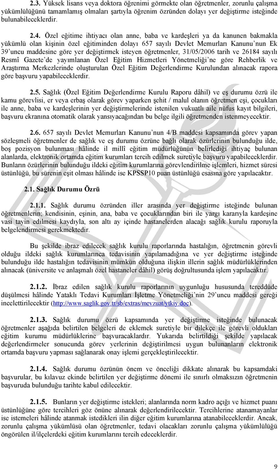 değiştirmek isteyen öğretmenler, 31/05/2006 tarih ve 26184 sayılı Resmî Gazete de yayımlanan Özel Eğitim Hizmetleri Yönetmeliği ne göre Rehberlik ve Araştırma Merkezlerinde oluşturulan Özel Eğitim