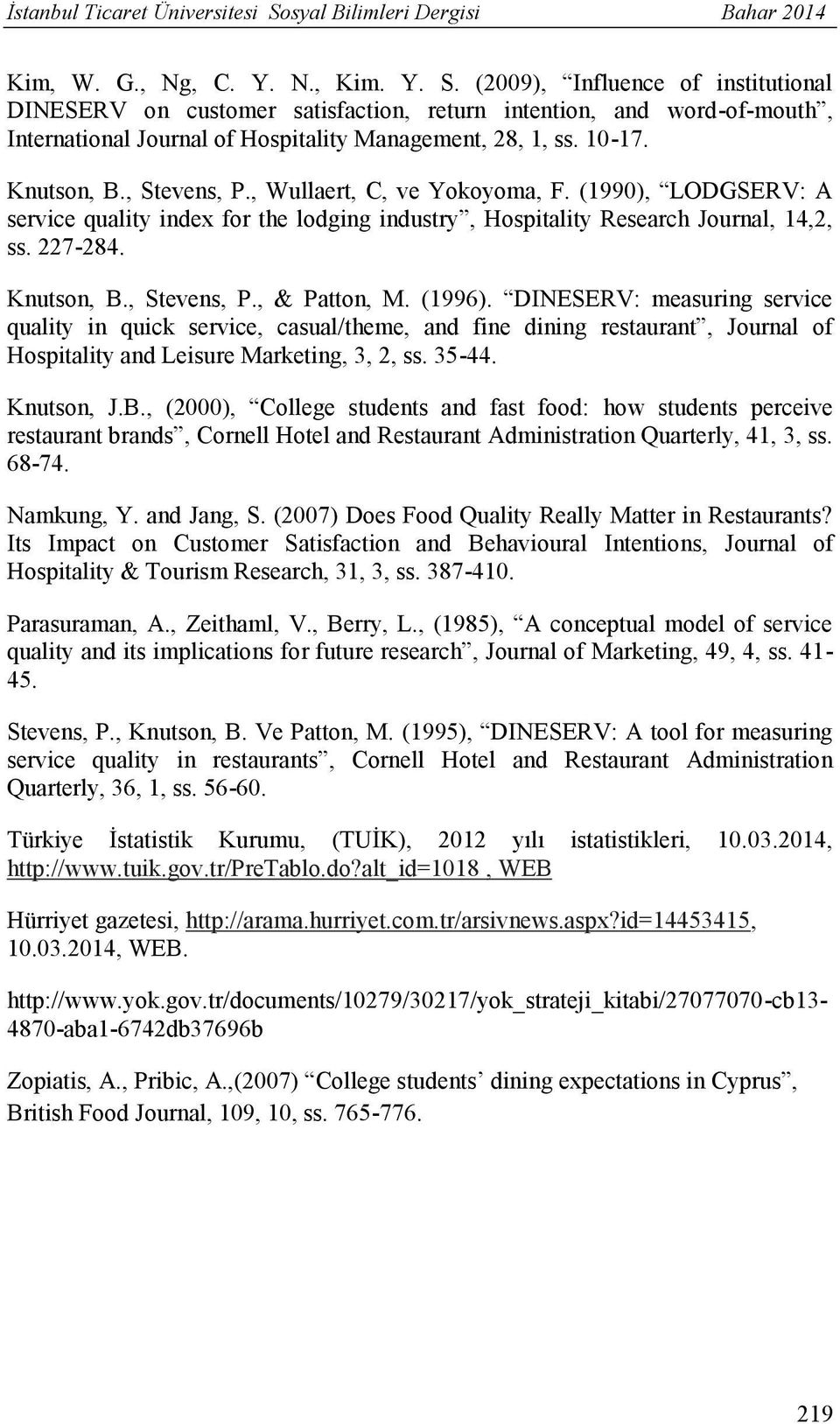 (1996). DINESERV: measuring service quality in quick service, casual/theme, and fine dining restaurant, Journal of Hospitality and Leisure Marketing, 3, 2, ss. 35-44. Knutson, J.B.