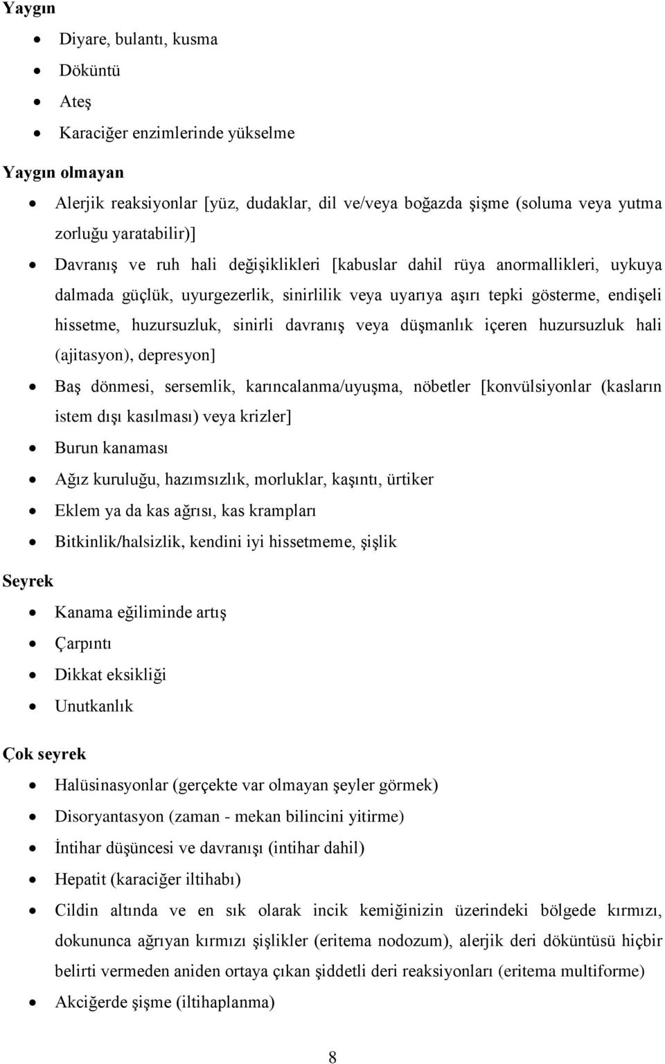 davranış veya düşmanlık içeren huzursuzluk hali (ajitasyon), depresyon] Baş dönmesi, sersemlik, karıncalanma/uyuşma, nöbetler [konvülsiyonlar (kasların istem dışı kasılması) veya krizler] Burun