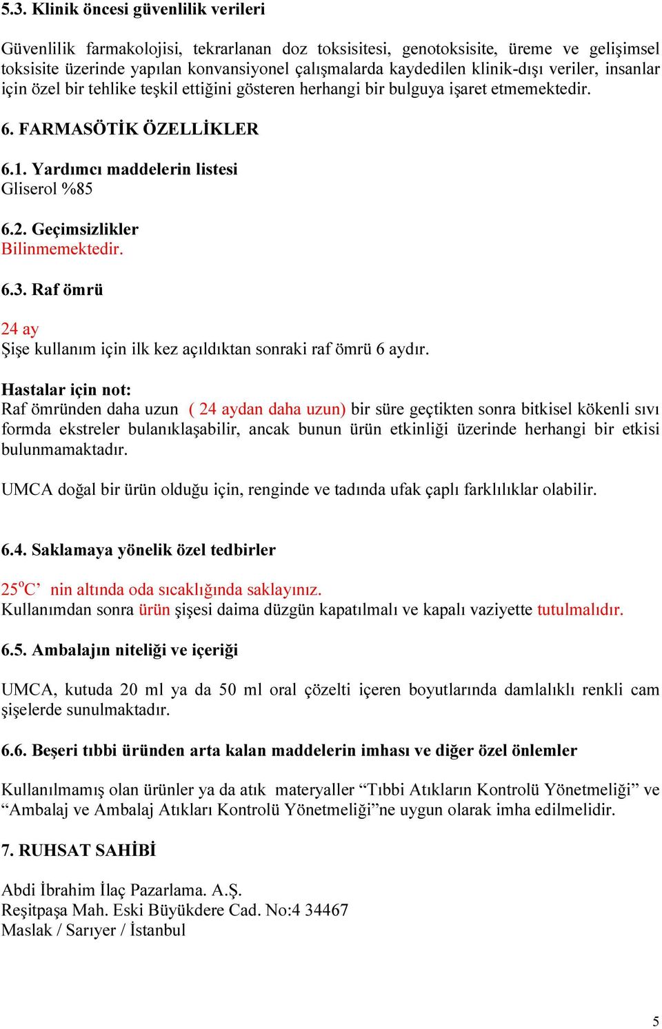 Geçimsizlikler Bilinmemektedir. 6.3. Raf ömrü 24 ay Şişe kullanım için ilk kez açıldıktan sonraki raf ömrü 6 aydır.