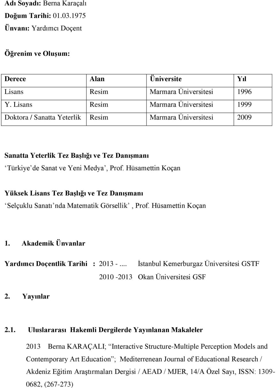 Hüsamettin Koçan Yüksek Lisans Tez Başlığı ve Tez Danışmanı Selçuklu Sanatı nda Matematik Görsellik, Prof. Hüsamettin Koçan 1. Akademik Ünvanlar Yardımcı Doçentlik Tarihi : 2013 -.