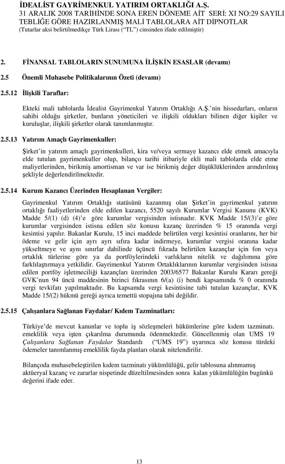 nin hissedarları, onların sahibi olduğu şirketler, bunların yöneticileri ve ilişkili oldukları bilinen diğer kişiler ve kuruluşlar, ilişkili şirketler olarak tanımlanmıştır. 2.5.