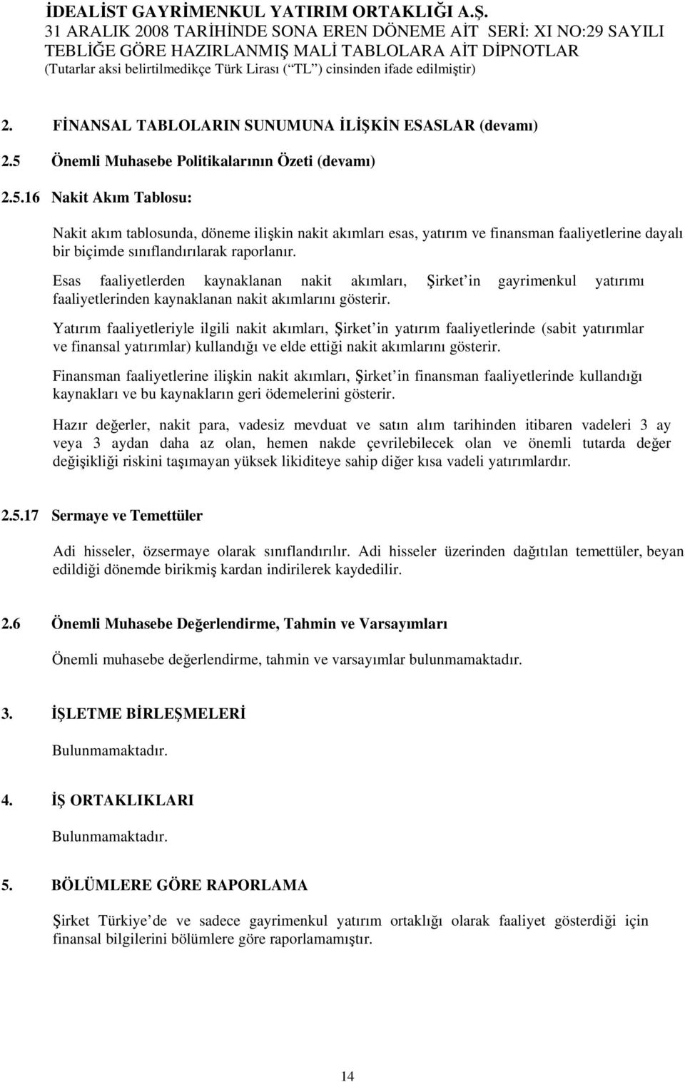 16 Nakit Akım Tablosu: Nakit akım tablosunda, döneme ilişkin nakit akımları esas, yatırım ve finansman faaliyetlerine dayalı bir biçimde sınıflandırılarak raporlanır.