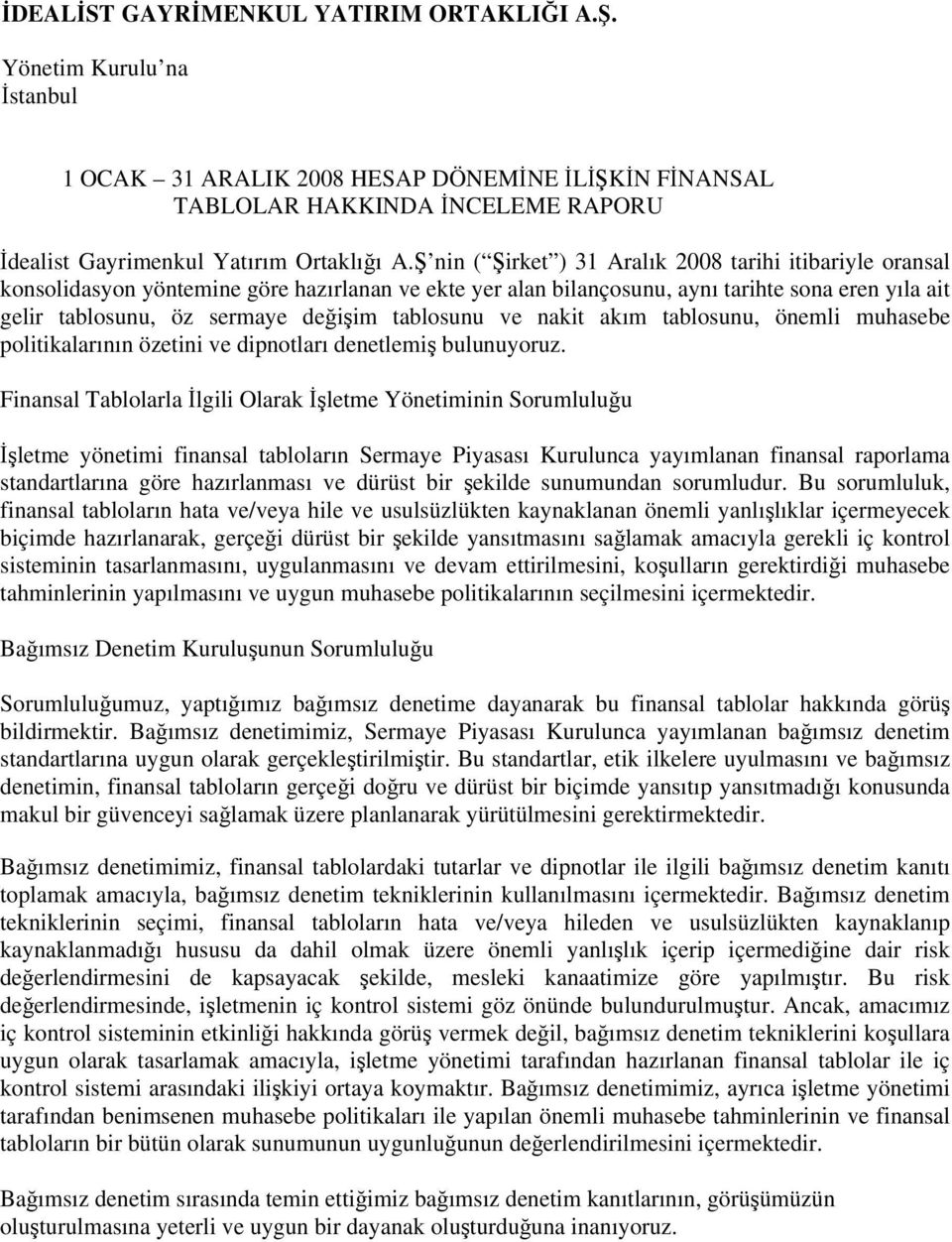 tablosunu ve nakit akım tablosunu, önemli muhasebe politikalarının özetini ve dipnotları denetlemiş bulunuyoruz.