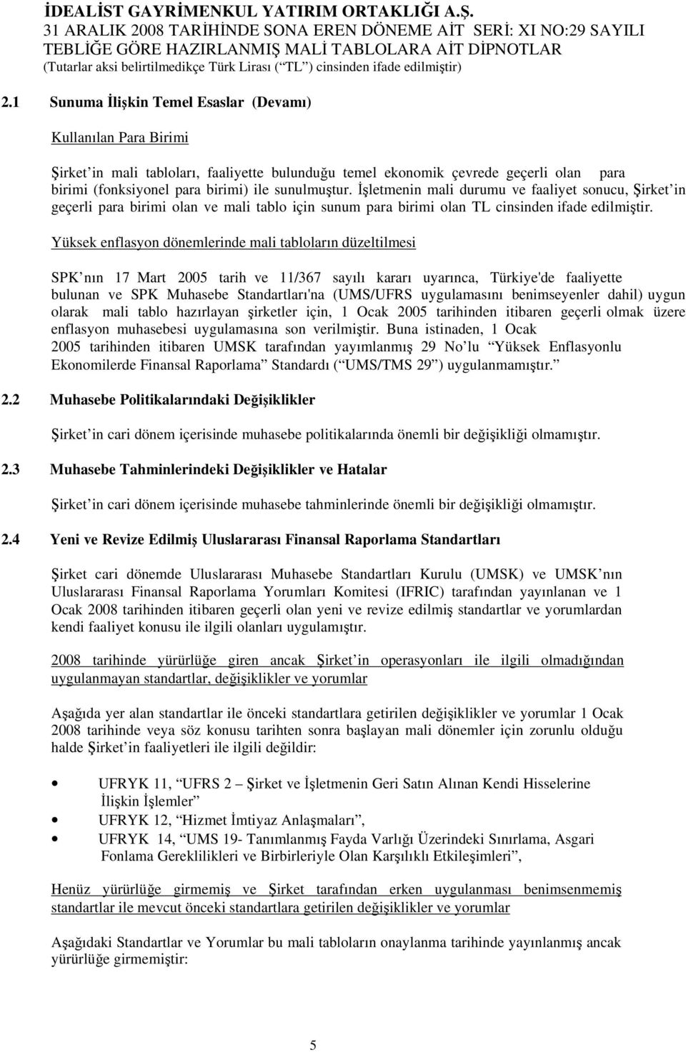 Yüksek enflasyon dönemlerinde mali tabloların düzeltilmesi SPK nın 17 Mart 2005 tarih ve 11/367 sayılı kararı uyarınca, Türkiye'de faaliyette bulunan ve SPK Muhasebe Standartları'na (UMS/UFRS