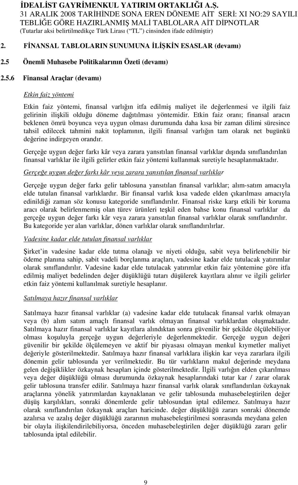 6 Finansal Araçlar (devamı) Etkin faiz yöntemi Etkin faiz yöntemi, finansal varlığın itfa edilmiş maliyet ile değerlenmesi ve ilgili faiz gelirinin ilişkili olduğu döneme dağıtılması yöntemidir.