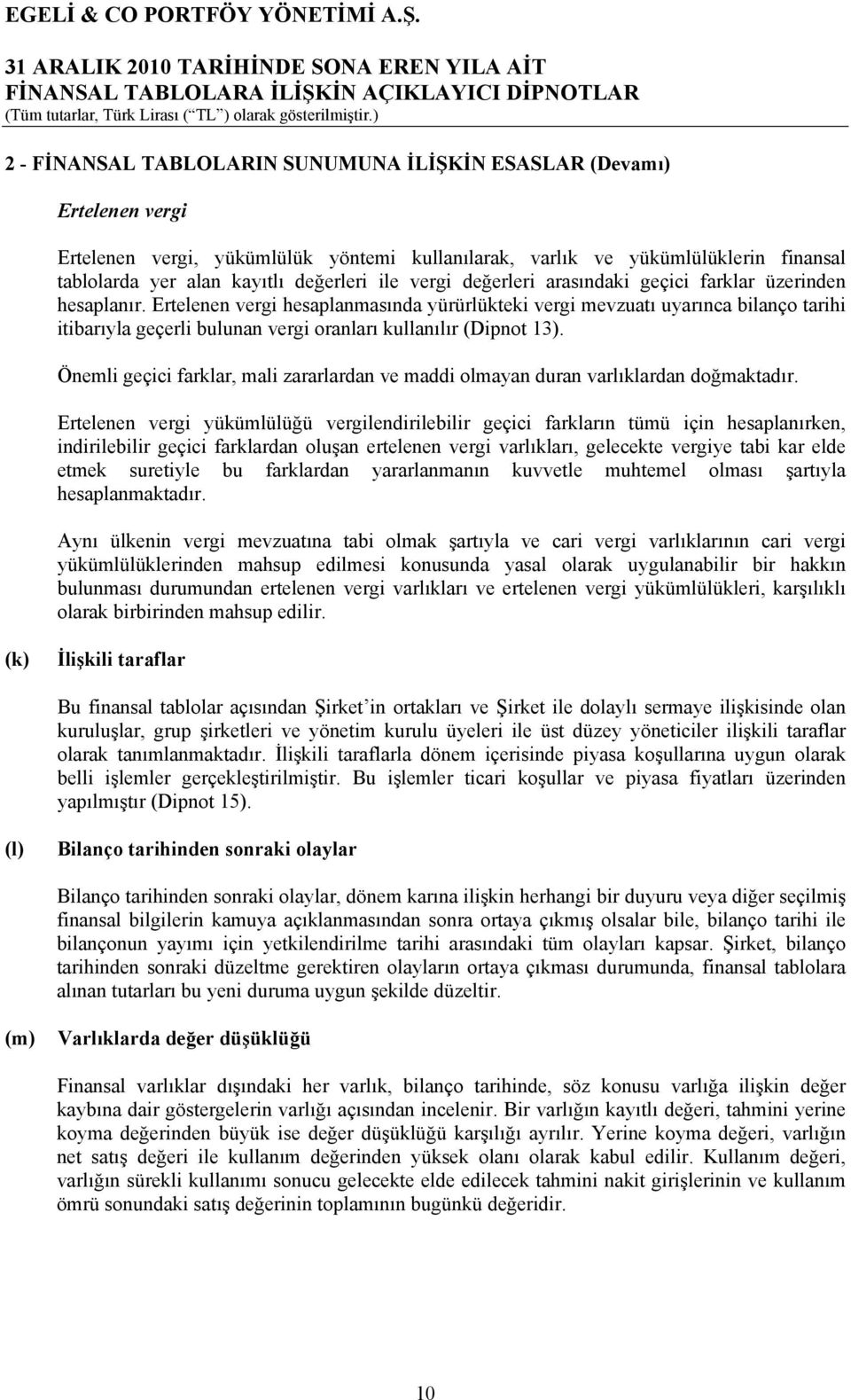 Ertelenen vergi hesaplanmasında yürürlükteki vergi mevzuatı uyarınca bilanço tarihi itibarıyla geçerli bulunan vergi oranları kullanılır (Dipnot 13).