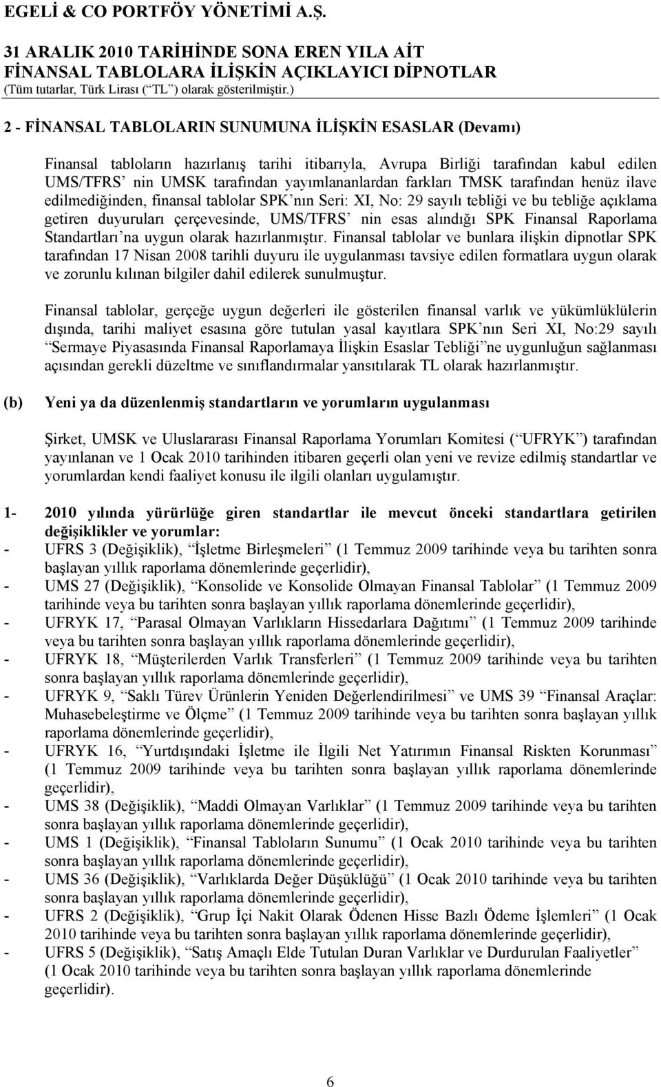 Finansal Raporlama Standartları na uygun olarak hazırlanmıştır.