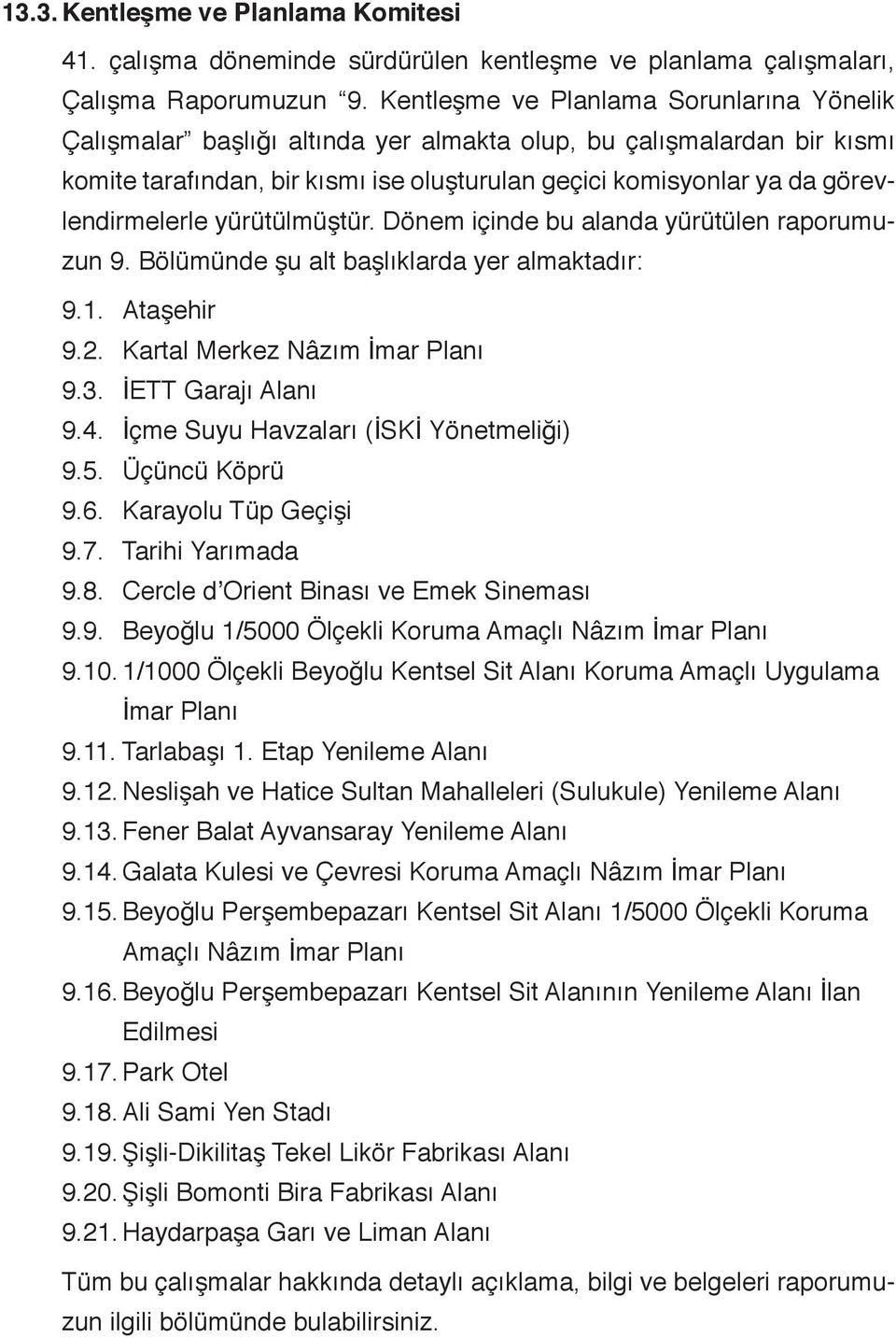 görevlendirmelerle yürütülmüştür. Dönem içinde bu alanda yürütülen raporumuzun 9. Bölümünde şu alt başlıklarda yer almaktadır: 9.1. Ataşehir 9.2. Kartal Merkez Nâzım İmar Planı 9.3.