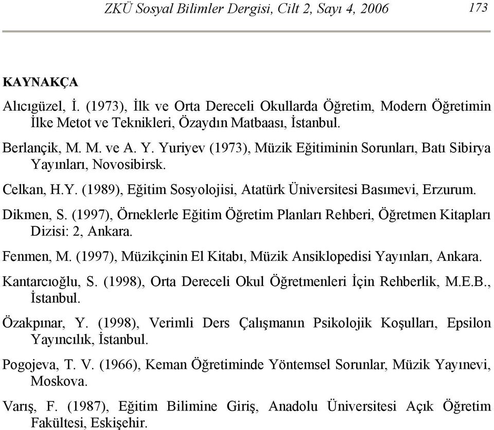 (1997), Örneklerle Eğitim Öğretim Planları Rehberi, Öğretmen Kitapları Dizisi: 2, Ankara. Fenmen, M. (1997), Müzikçinin El Kitabı, Müzik Ansiklopedisi Yayınları, Ankara. Kantarcıoğlu, S.