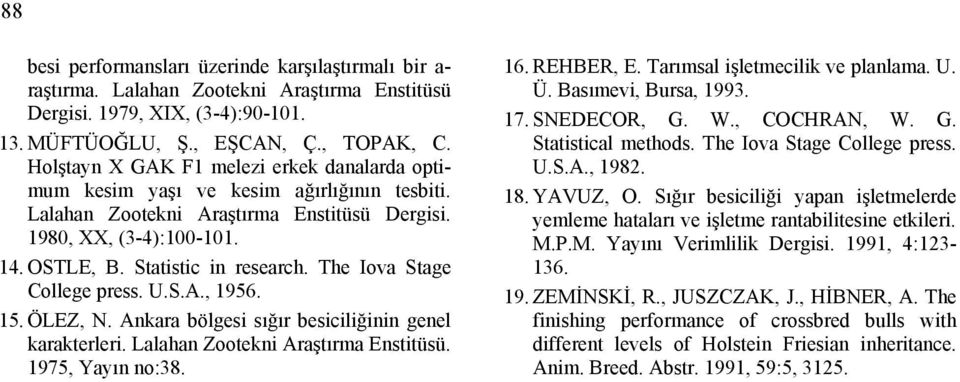 The Iova Stage College press. U.S.A., 1956. 15. ÖLEZ, N. Ankara bölgesi sığır besiciliğinin genel karakterleri. Lalahan Zootekni Araştırma Enstitüsü. 1975, Yayın no:38. 16. REHBER, E.