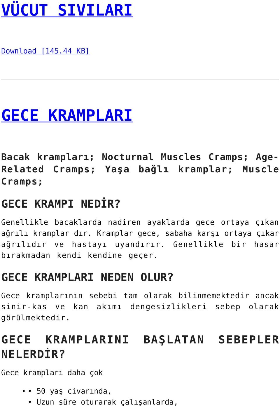 Genellikle bacaklarda nadiren ayaklarda gece ortaya çıkan ağrılı kramplar dır. Kramplar gece, sabaha karşı ortaya çıkar ağrılıdır ve hastayı uyandırır.